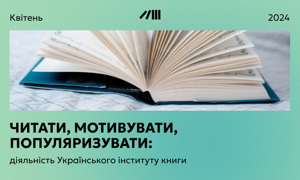 Читати, мотивувати, популяризувати: діяльність Українського інституту книги протягом квітня 2024